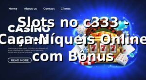 Slots no c333 - Caça-Níqueis Online com Bônus